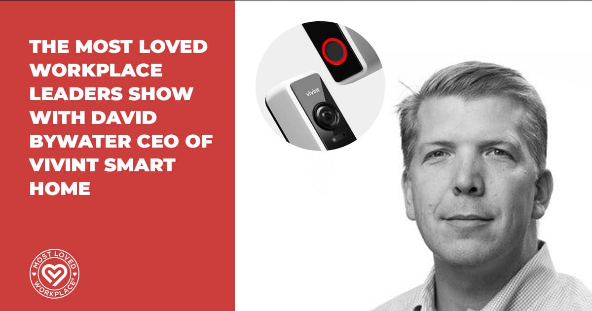 The Most Loved Workplace Leaders Show with David Bywater CEO of Vivint Smart Home