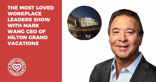 The Most Loved Workplace Leaders Show with Mark Wang CEO of Hilton Grand Vacations