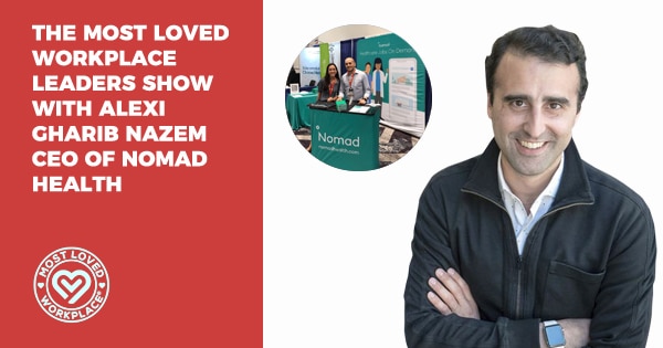 The Most Loved Workplace Leaders Show with Alexi Gharib Nazem CEO of Nomad Health