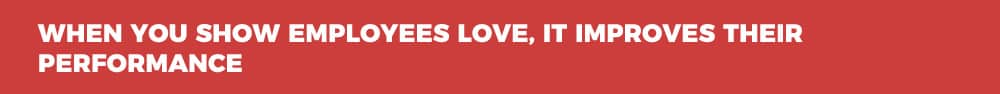 When You Show Employees Love, It Improves Their Performance