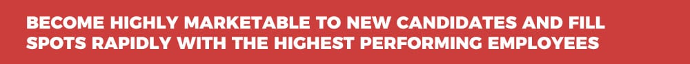 Become Highly Marketable To New Candidates and Fill Spots Rapidly With the Highest Performing Employees