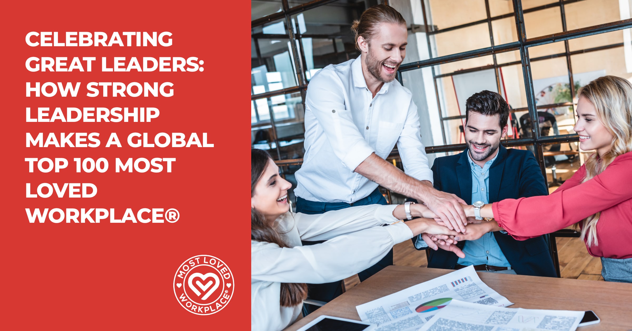 Celebrating Great Leaders: How Strong Leadership Makes A Global Top 100 Most Loved Workplace®