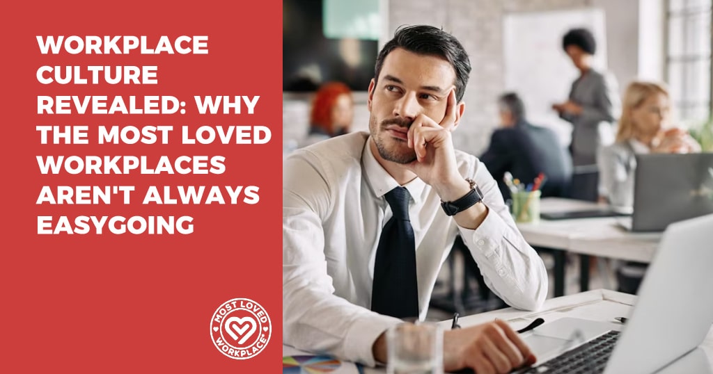 Workplace Culture Revealed ‘Being a Most Loved Workplace Doesn’t Mean it’s an Easy Workplace