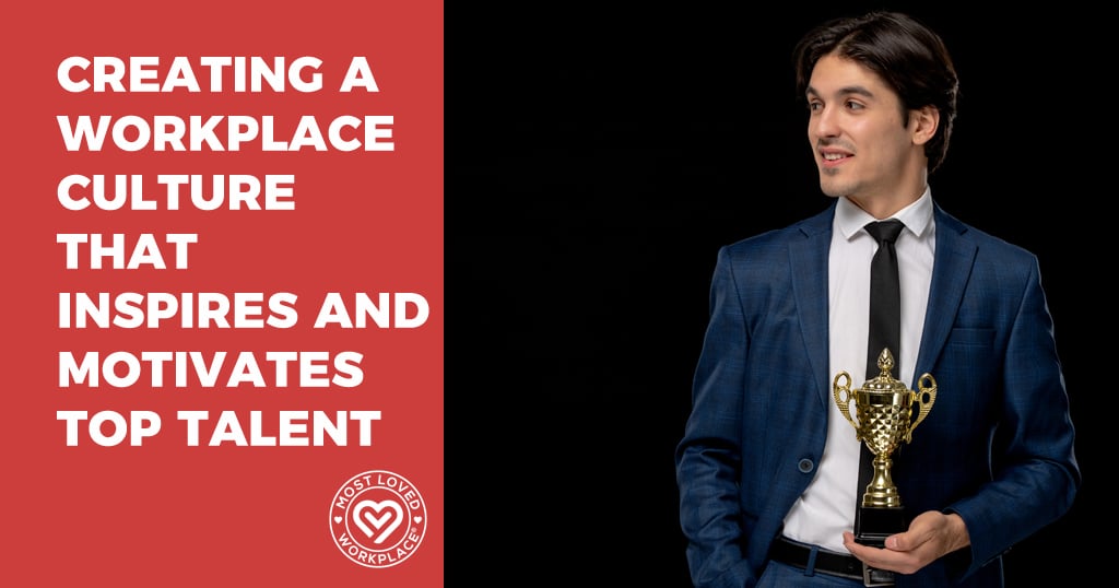 Creating a Workplace Culture that Inspires and Motivates Top Talent