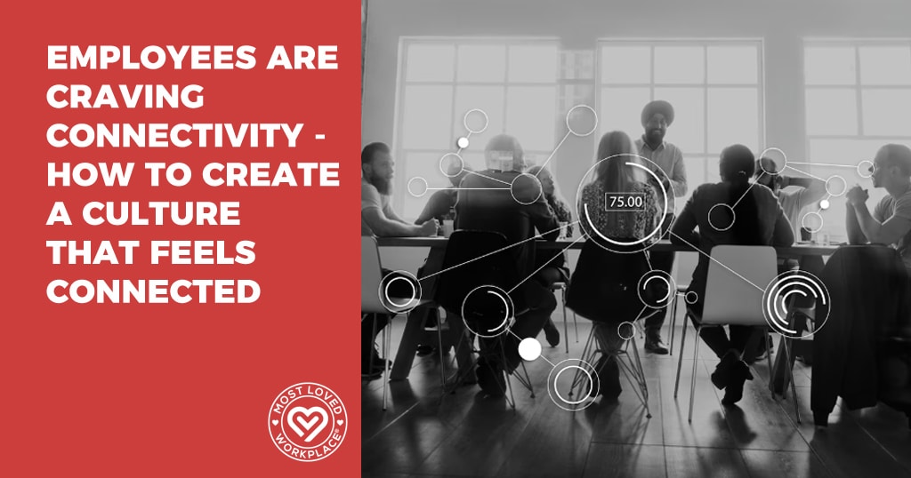 Employees Are Craving Connectivity – How To Create A Culture That Feels Connected