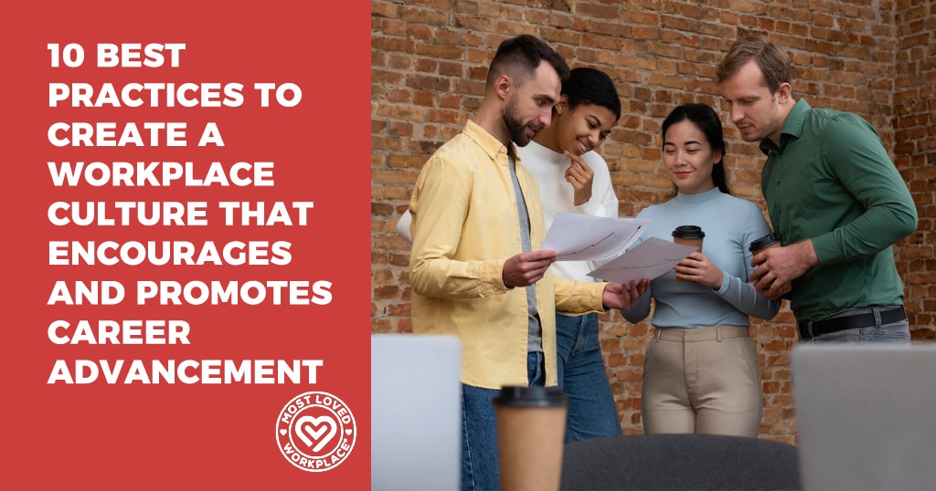 10 Best Practices to Create A Workplace Culture That Encourages and Promotes Career Advancement
