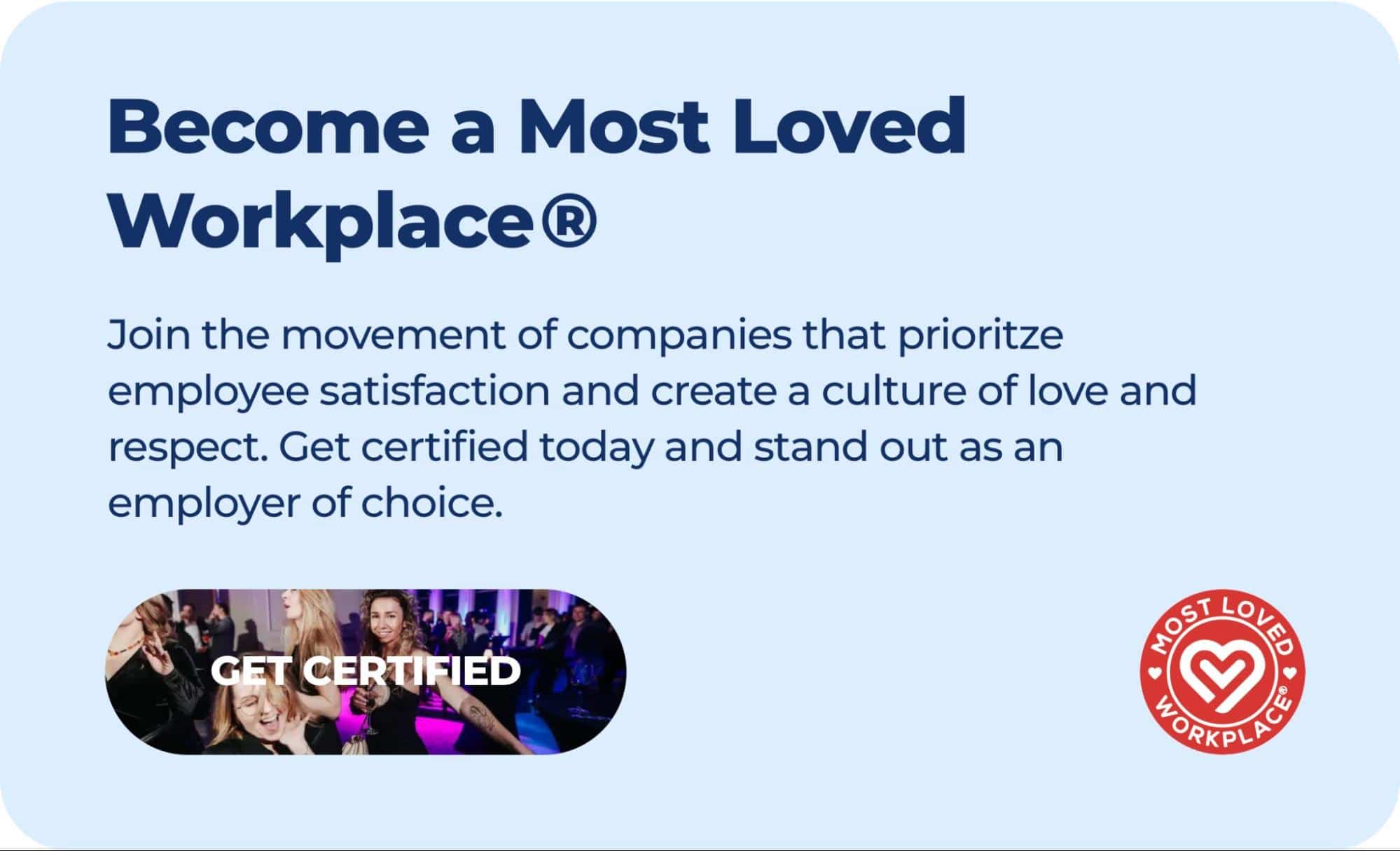 Graphic titled "Become a Most Loved Workplace®". The graphic includes a headline in bold, blue letters followed by a paragraph that reads: "Join the movement of companies that prioritize employee satisfaction and create a culture of love and respect. Get certified today and stand out as an employer of choice." Below the text, there is a call-to-action button labeled "GET CERTIFIED". The lower part of the image features a photograph showing a group of happy employees celebrating, likely at a corporate event, representing the vibrant and inclusive company culture. The logo of "Most Loved Workplace" is also displayed prominently on the right side of the graphic.