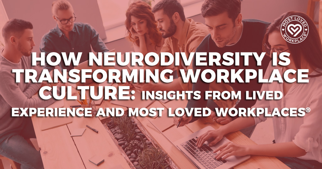 How Neurodiversity Is Transforming Workplace Culture: Insights from Lived Experience and Most Loved Workplaces®