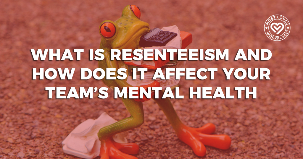 What Is Resenteeism and How Does It Affect Your Team’s Mental Health