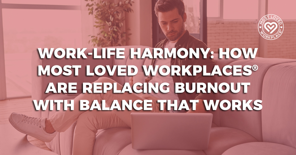 Work-Life Harmony: How Most Loved Workplaces® Are Replacing Burnout With Balance That Works
