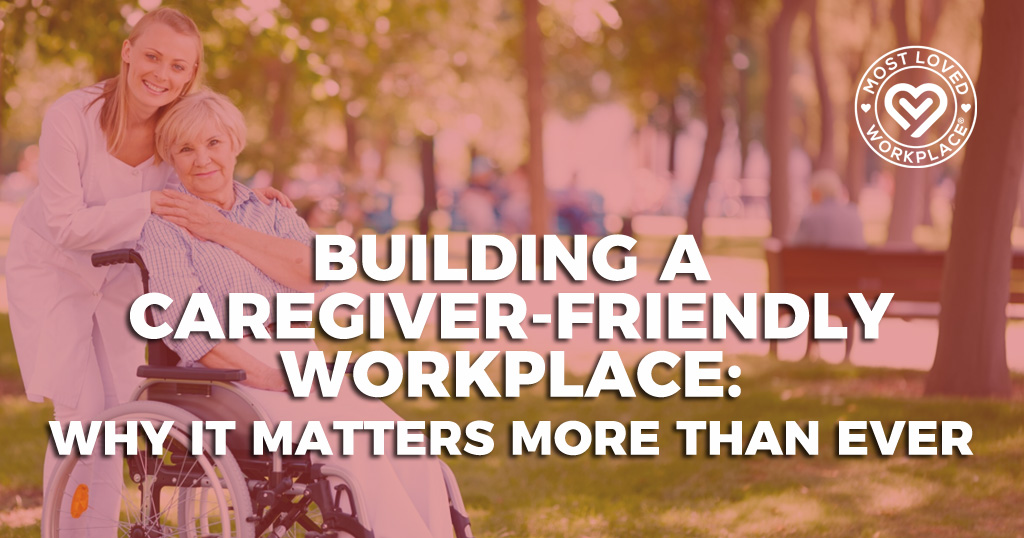 Building a Caregiver-Friendly Workplace: Why It Matters More Than Ever