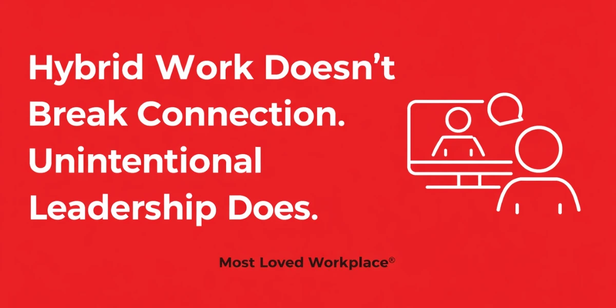 Hybrid Work Doesn’t Break Connection. Unintentional Leadership Does