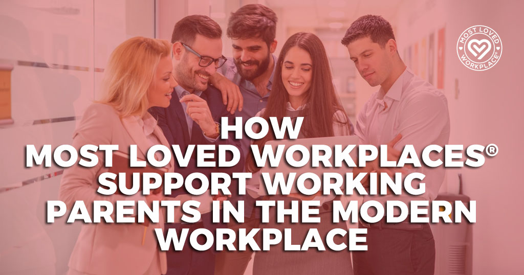 How Most Loved Workplaces® Support Working Parents in the Modern Workplace