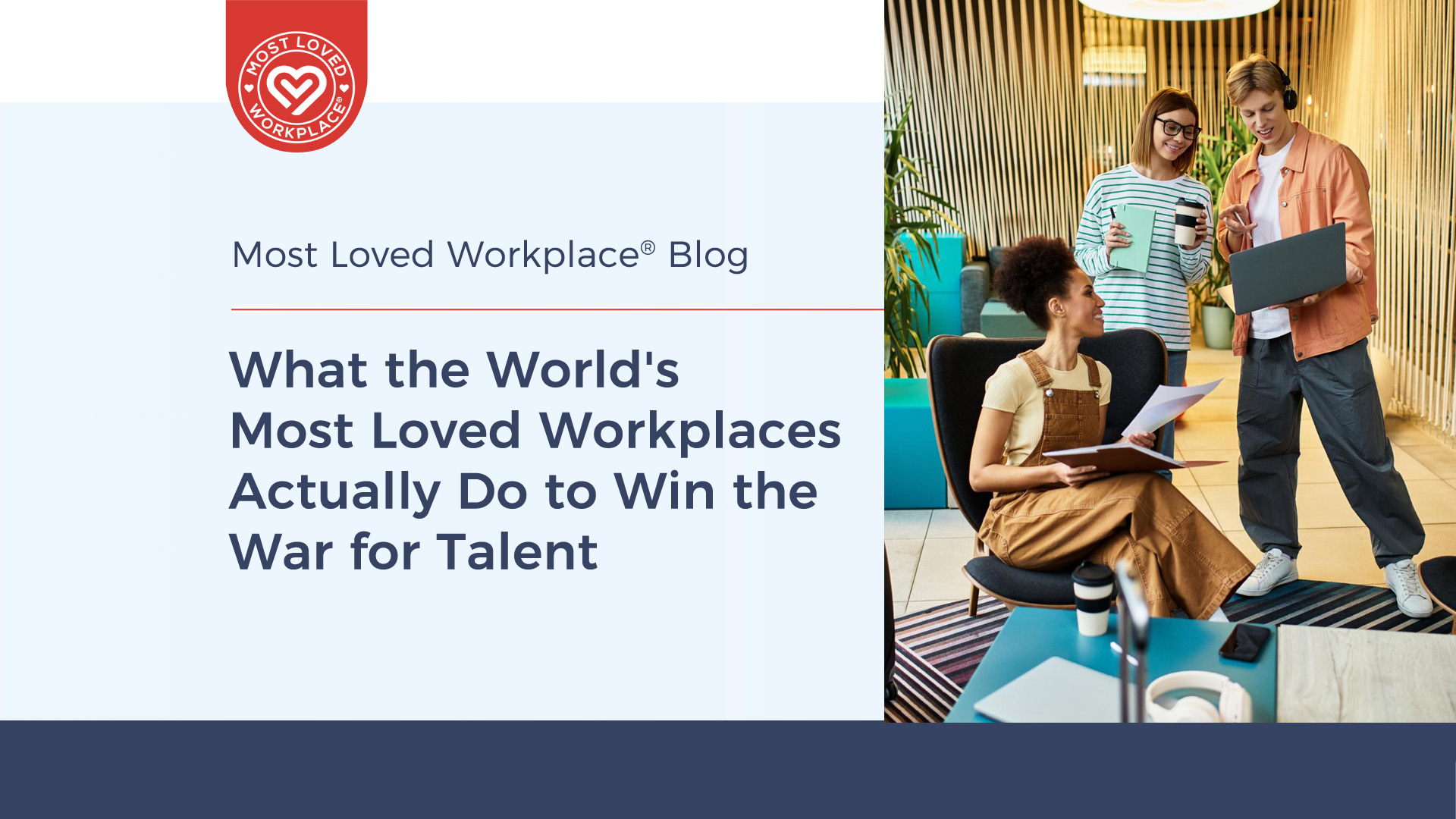What the World’s Most Loved Workplaces Actually Do to Win the War for Talent