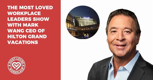 The Most Loved Workplace Leaders Show with Mark Wang CEO of Hilton Grand Vacations​