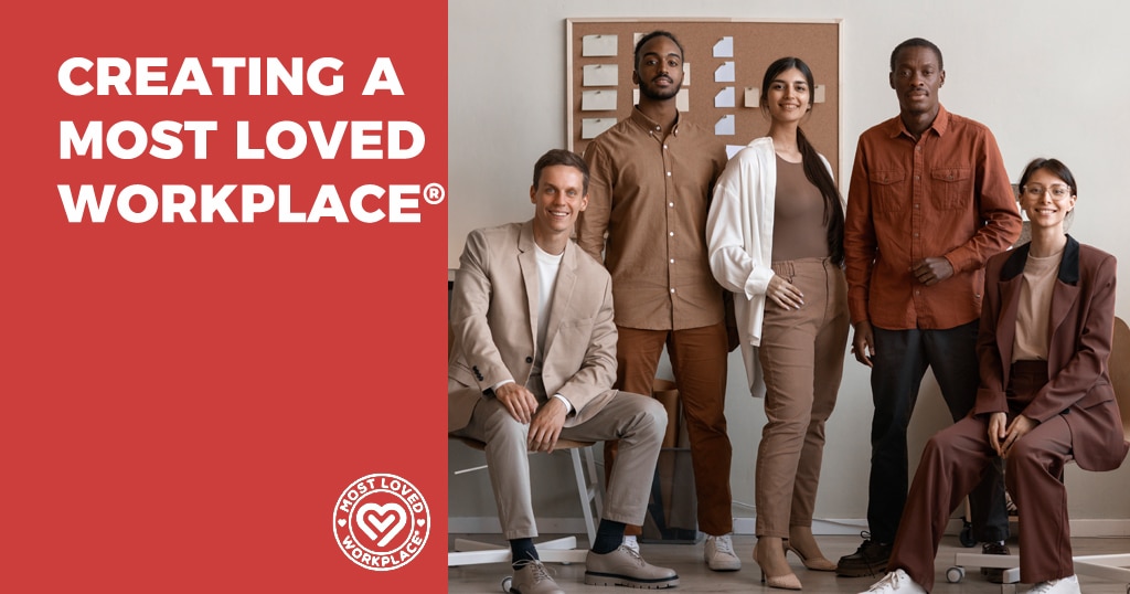 Creating a Most Loved Workplace®