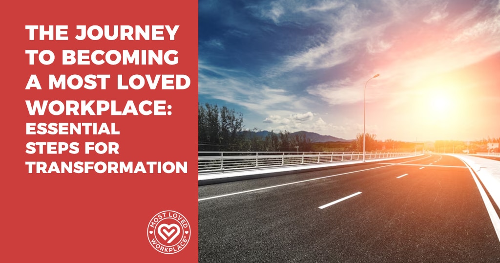 The Journey to Becoming a Most Loved Workplace: Essential Steps for Transformation