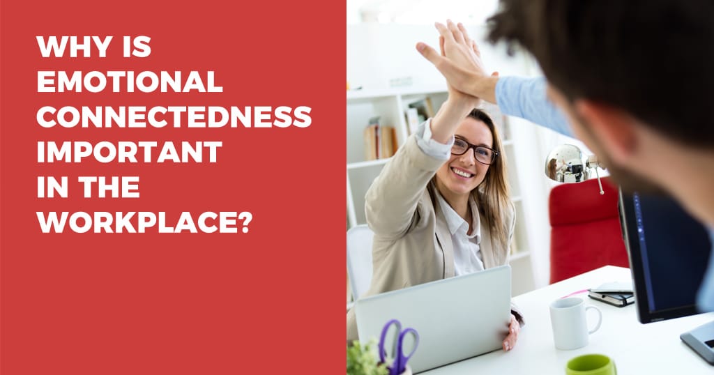 Why Is Emotional Connectedness Important In the Workplace